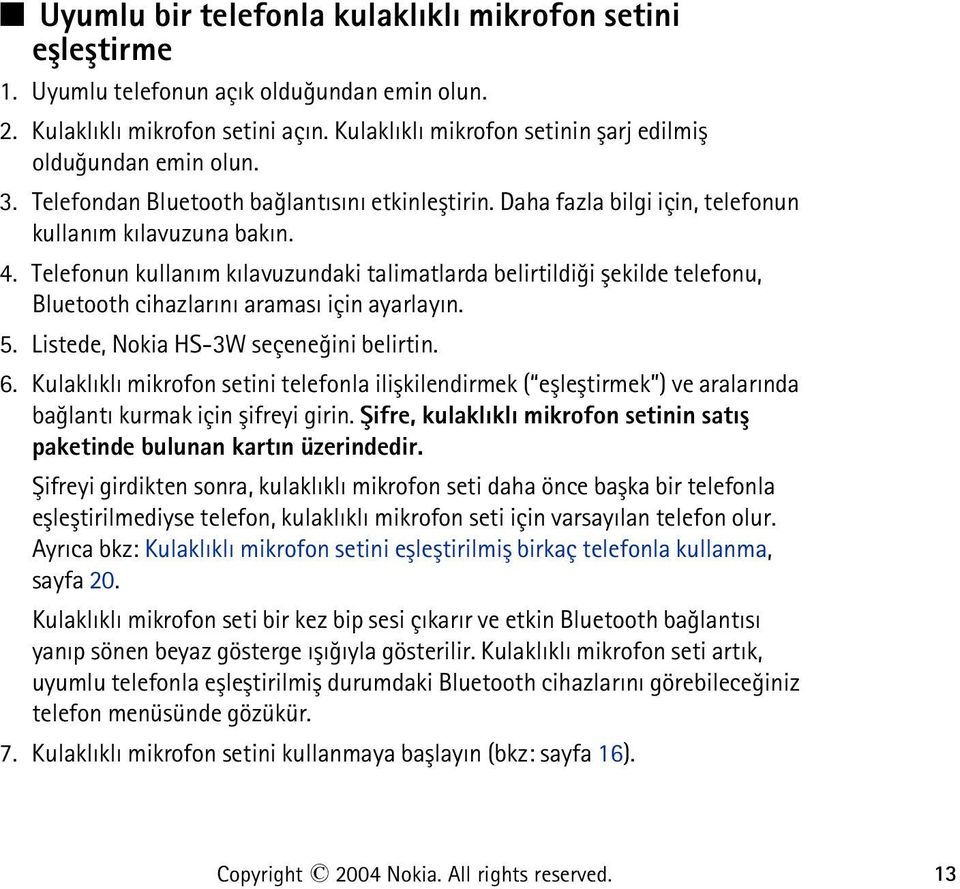 Telefonun kullaným kýlavuzundaki talimatlarda belirtildiði þekilde telefonu, Bluetooth cihazlarýný aramasý için ayarlayýn. 5. Listede, Nokia HS-3W seçeneðini belirtin. 6.