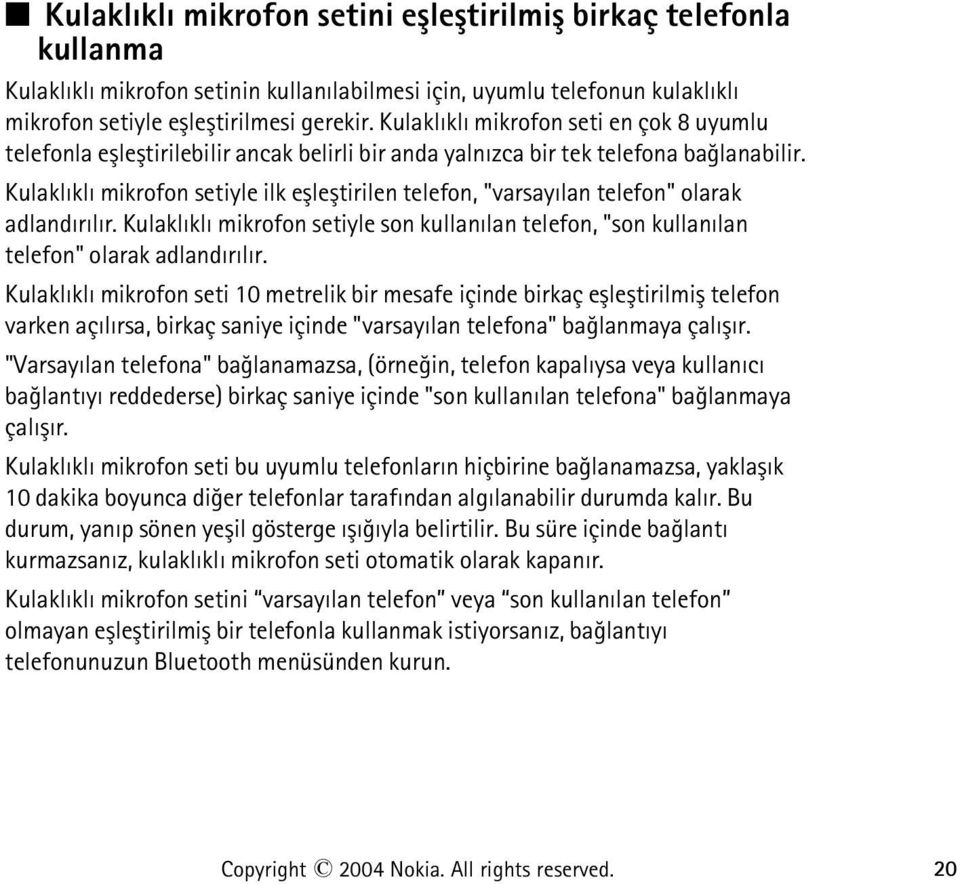 Kulaklýklý mikrofon setiyle ilk eþleþtirilen telefon, "varsayýlan telefon" olarak adlandýrýlýr. Kulaklýklý mikrofon setiyle son kullanýlan telefon, "son kullanýlan telefon" olarak adlandýrýlýr.