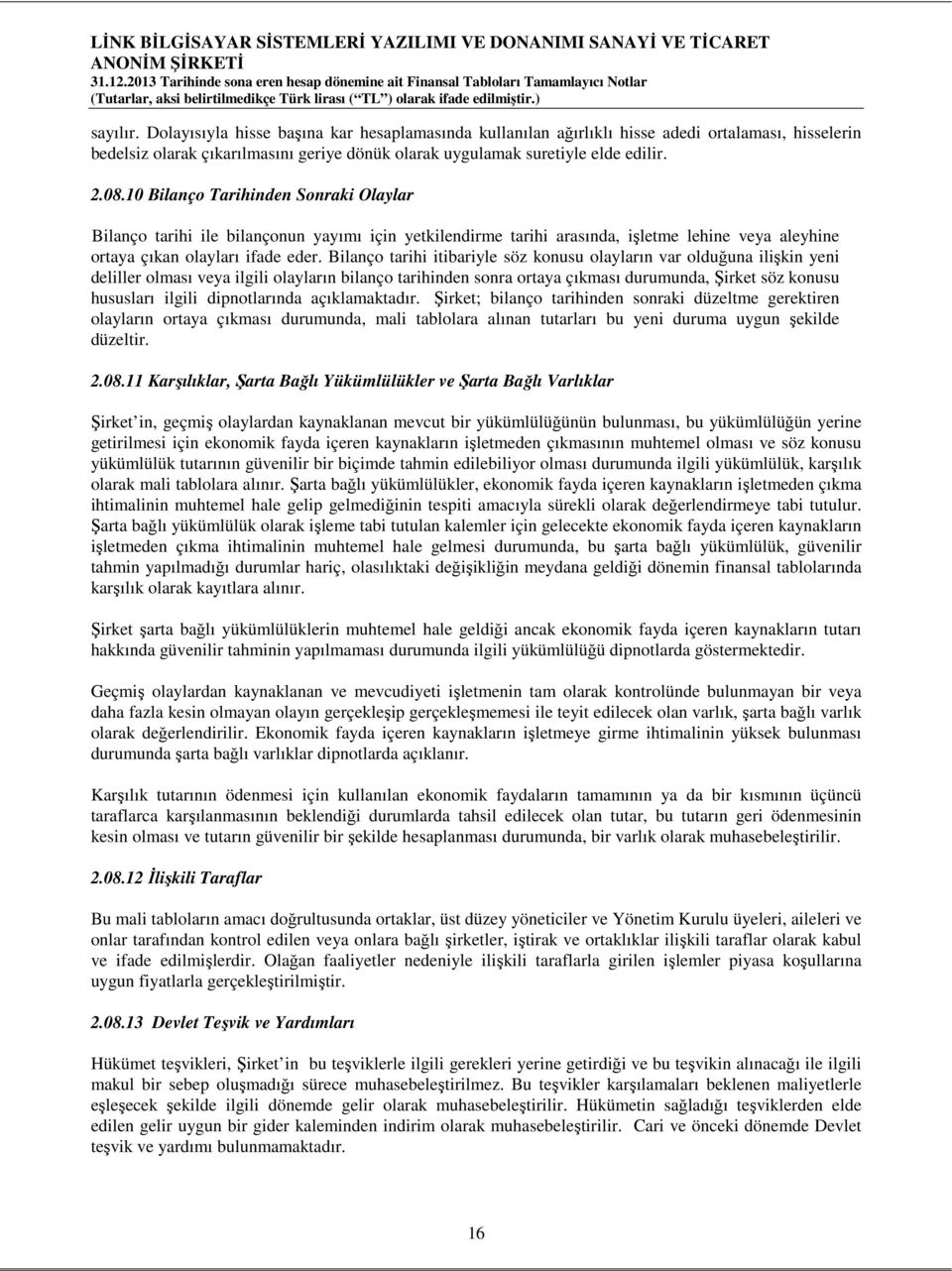 Bilanço tarihi itibariyle söz konusu olayların var olduğuna ilişkin yeni deliller olması veya ilgili olayların bilanço tarihinden sonra ortaya çıkması durumunda, Şirket söz konusu hususları ilgili