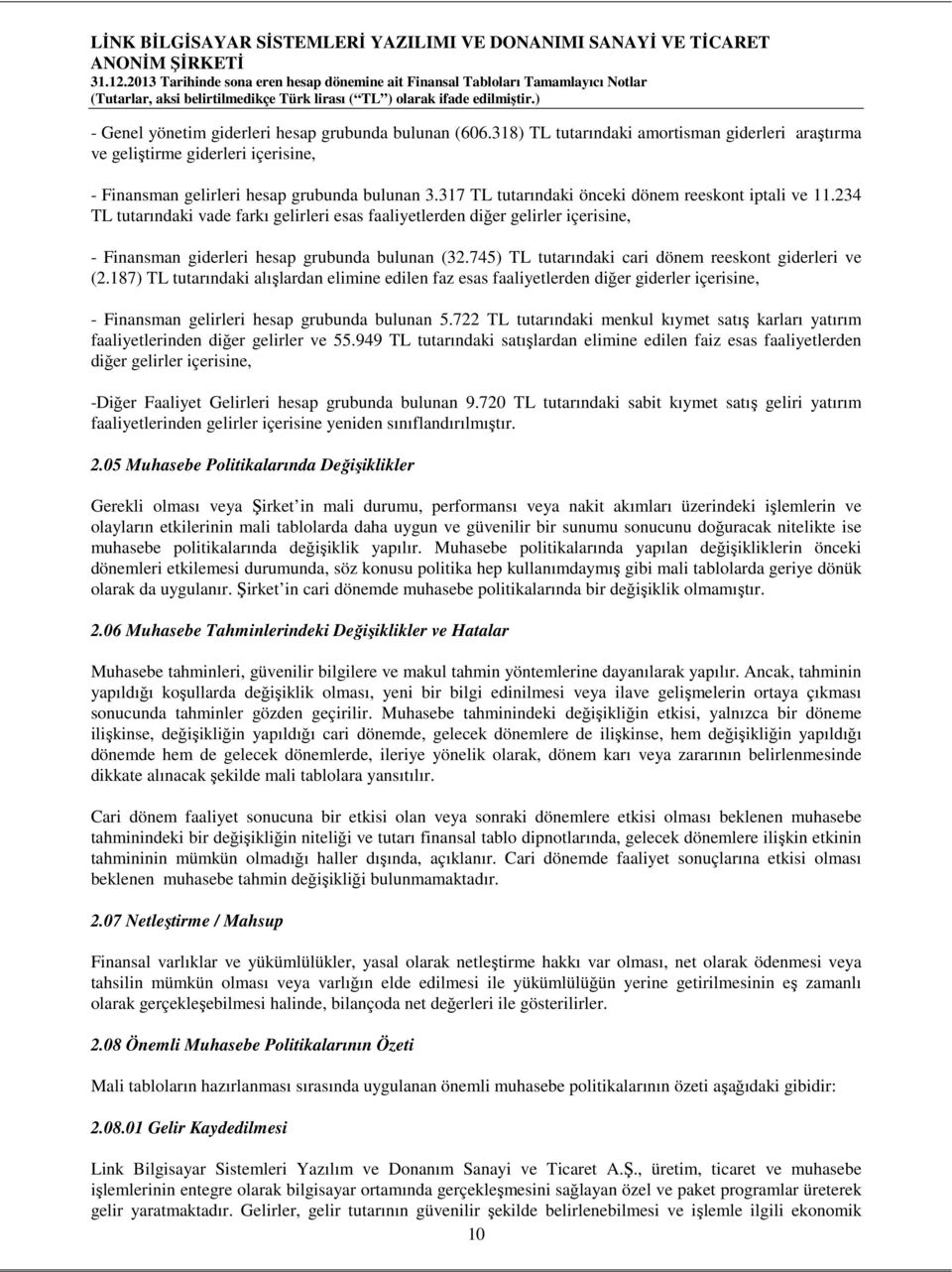 745) TL tutarındaki cari dönem reeskont giderleri ve (2.187) TL tutarındaki alışlardan elimine edilen faz esas faaliyetlerden diğer giderler içerisine, - Finansman gelirleri hesap grubunda bulunan 5.