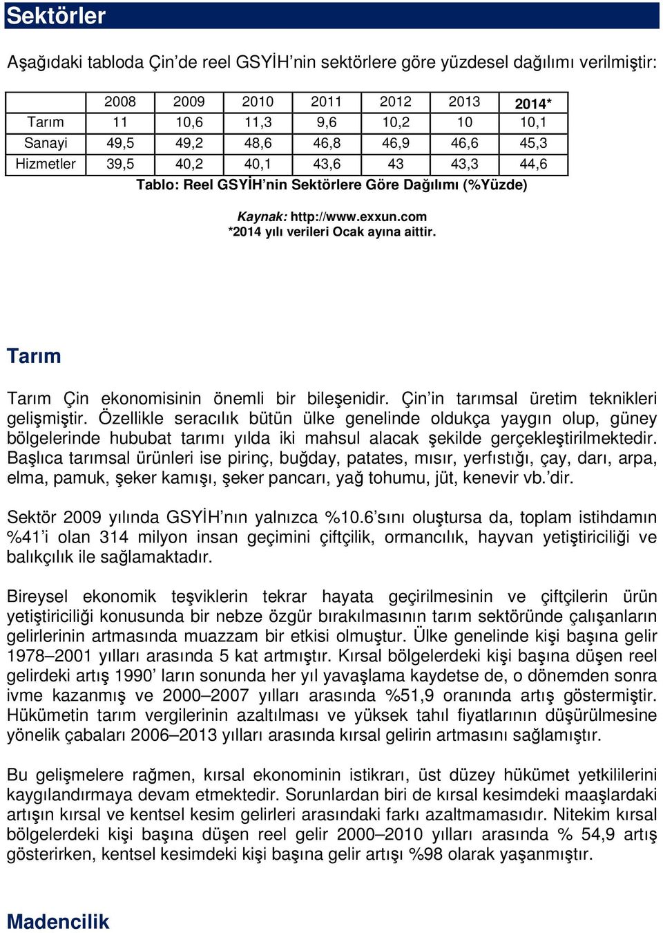 Tarım Tarım Çin ekonomisinin önemli bir bileşenidir. Çin in tarımsal üretim teknikleri gelişmiştir.