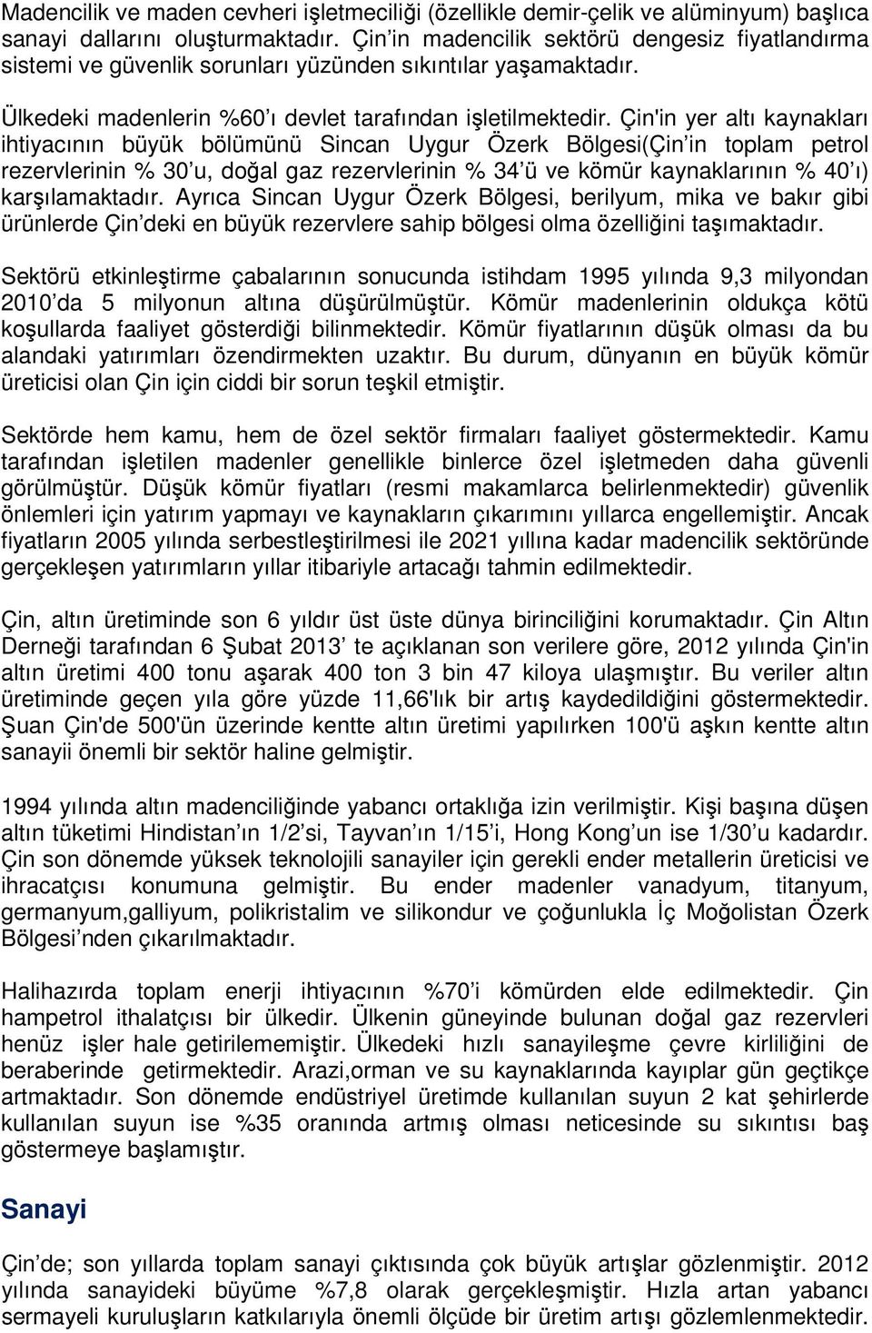 Çin'in yer altı kaynakları ihtiyacının büyük bölümünü Sincan Uygur Özerk Bölgesi(Çin in toplam petrol rezervlerinin % 30 u, doğal gaz rezervlerinin % 34 ü ve kömür kaynaklarının % 40 ı)