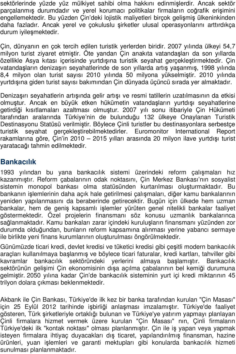 Çin, dünyanın en çok tercih edilen turistik yerlerden biridir. 2007 yılında ülkeyi 54,7 milyon turist ziyaret etmiştir.