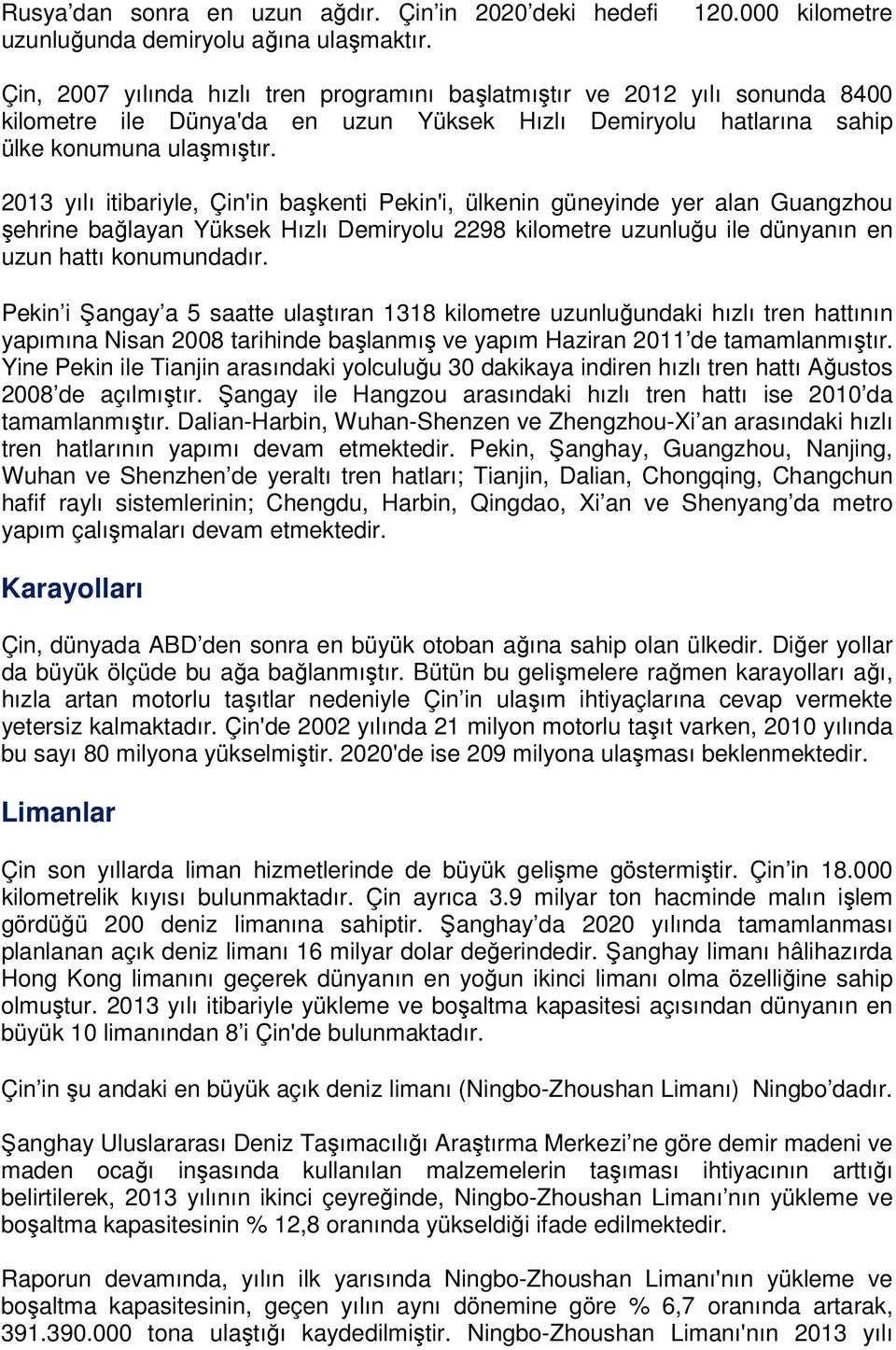 2013 yılı itibariyle, Çin'in başkenti Pekin'i, ülkenin güneyinde yer alan Guangzhou şehrine bağlayan Yüksek Hızlı Demiryolu 2298 kilometre uzunluğu ile dünyanın en uzun hattı konumundadır.