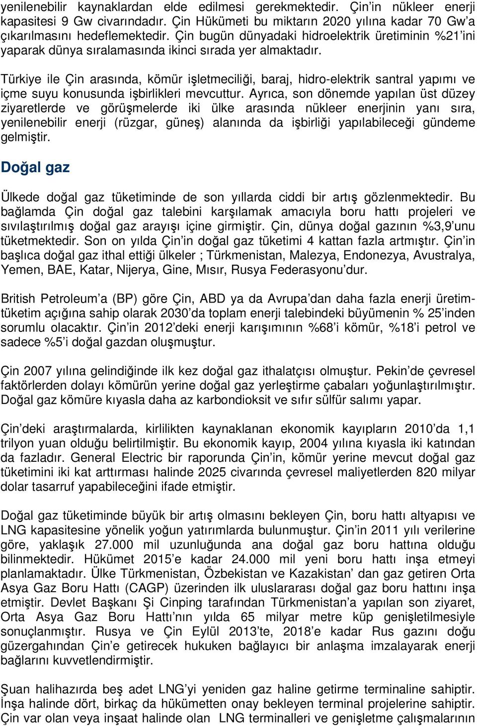 Türkiye ile Çin arasında, kömür işletmeciliği, baraj, hidro-elektrik santral yapımı ve içme suyu konusunda işbirlikleri mevcuttur.