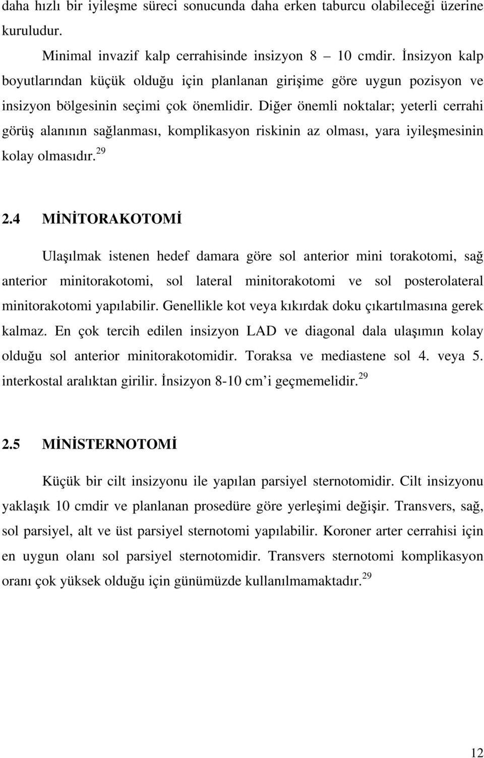 Di er önemli noktalar; yeterli cerrahi görü alanının sa lanması, komplikasyon riskinin az olması, yara iyile mesinin kolay olmasıdır. 29 2.