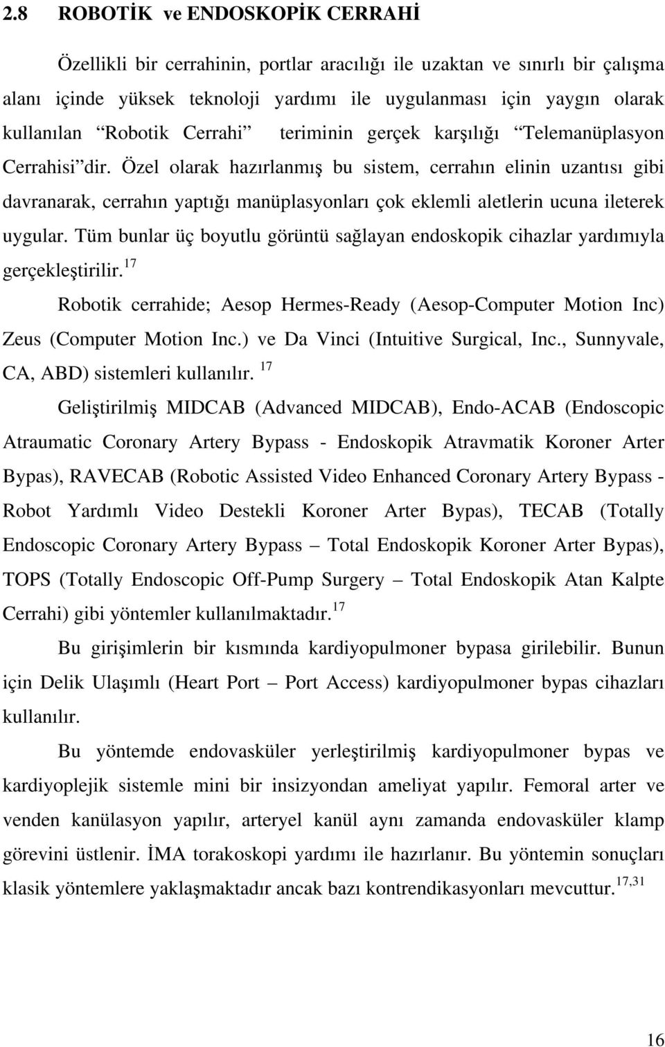 Özel olarak hazırlanmı bu sistem, cerrahın elinin uzantısı gibi davranarak, cerrahın yaptı ı manüplasyonları çok eklemli aletlerin ucuna ileterek uygular.