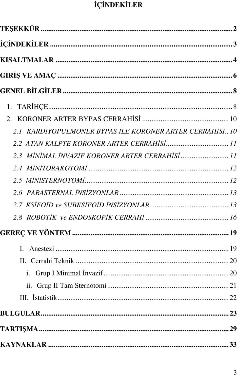 ..12 2.5 M N STERNOTOM...12 2.6 PARASTERNAL NS ZYONLAR...13 2.7 KS FO D ve SUBKS FO D NS ZYONLAR...13 2.8 ROBOT K ve ENDOSKOP K CERRAH...16 GEREÇ VE YÖNTEM.