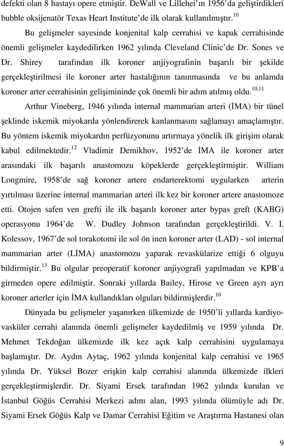 Shirey tarafından ilk koroner anjiyografinin ba arılı bir ekilde gerçekle tirilmesi ile koroner arter hastalı ının tanınmasında ve bu anlamda koroner arter cerrahisinin geli imininde çok önemli bir