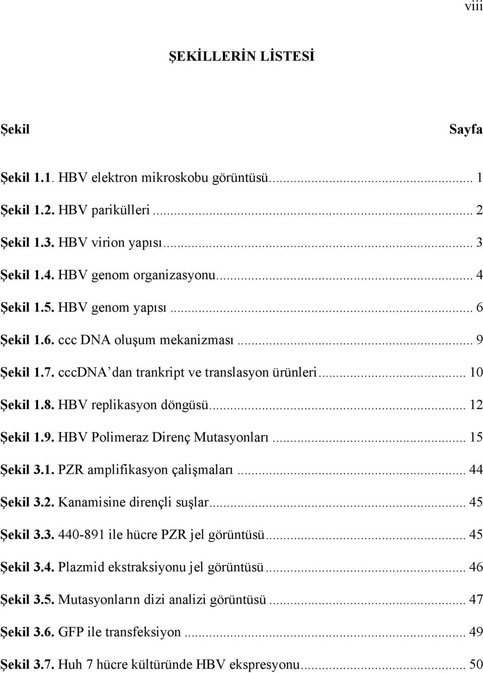 9. HBV Polimeraz Direnç Mutasyonları... 15 Şekil 3.1. PZR amplifikasyon çalişmaları... 44 Şekil 3.2. Kanamisine dirençli suşlar... 45 Şekil 3.3. 440-891 ile hücre PZR jel görüntüsü.