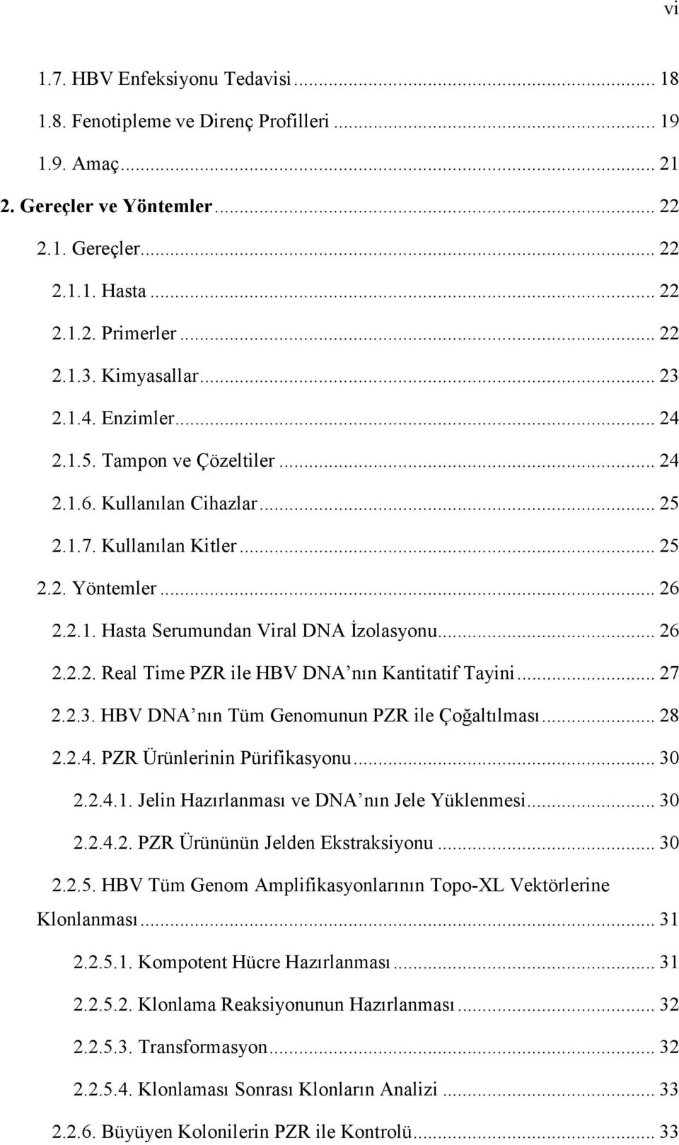 .. 26 2.2.2. Real Time PZR ile HBV DNA nın Kantitatif Tayini... 27 2.2.3. HBV DNA nın Tüm Genomunun PZR ile Çoğaltılması... 28 2.2.4. PZR Ürünlerinin Pürifikasyonu... 30 2.2.4.1.