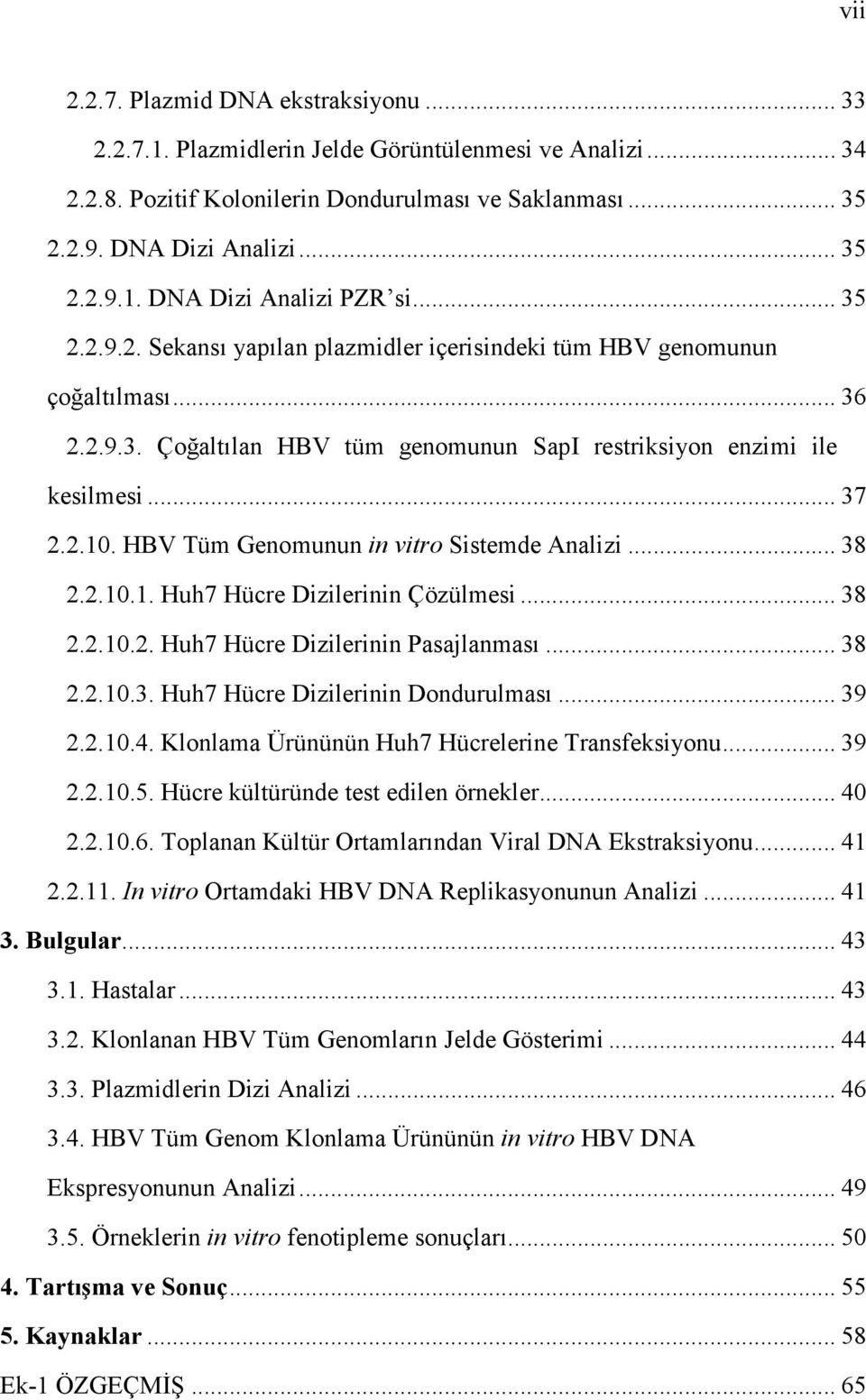 HBV Tüm Genomunun in vitro Sistemde Analizi... 38 2.2.10.1. Huh7 Hücre Dizilerinin Çözülmesi... 38 2.2.10.2. Huh7 Hücre Dizilerinin Pasajlanması... 38 2.2.10.3. Huh7 Hücre Dizilerinin Dondurulması.