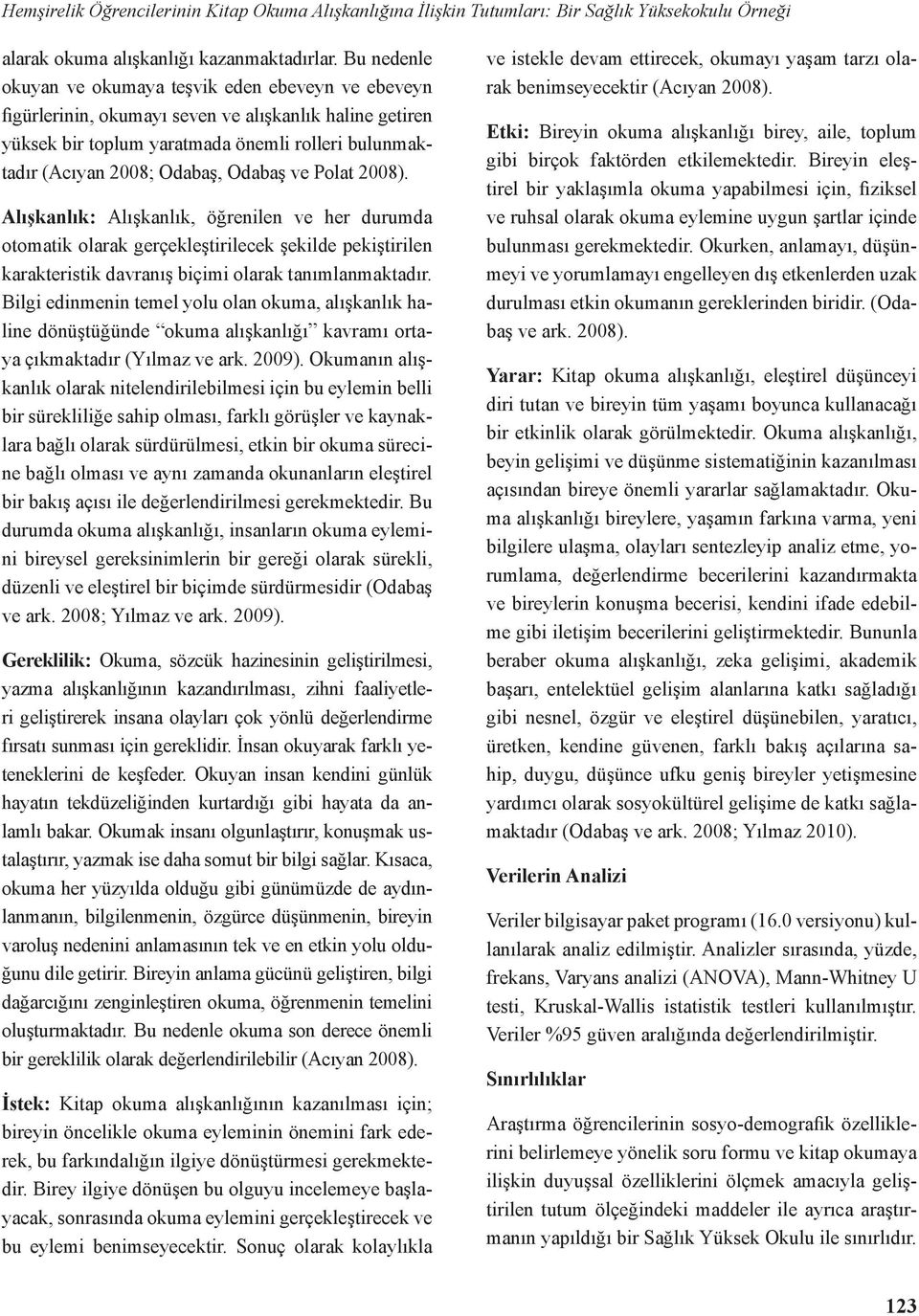 Odabaş ve Polat 2008). Alışkanlık: Alışkanlık, öğrenilen ve her durumda otomatik olarak gerçekleştirilecek şekilde pekiştirilen karakteristik davranış biçimi olarak tanımlanmaktadır.