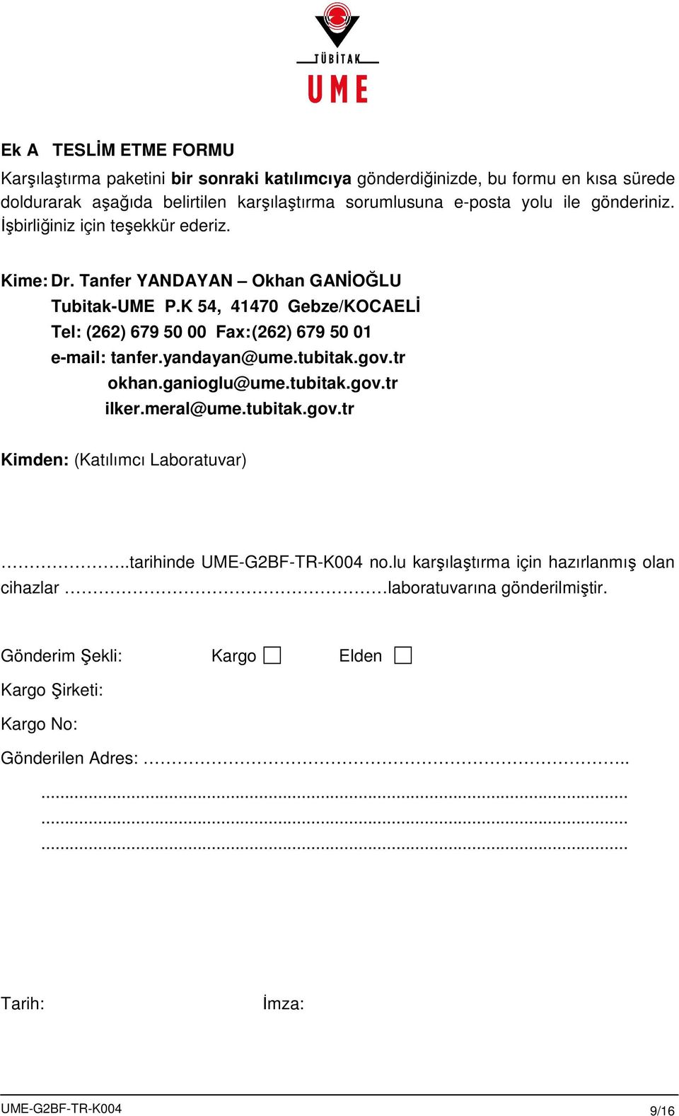 K 54, 41470 Gebze/KOCAELİ Tel: (262) 679 50 00 Fax: (262) 679 50 01 e-mail: tanfer.yandayan@ume.tubitak.gov.tr okhan.ganioglu@ume.tubitak.gov.tr ilker.meral@ume.tubitak.gov.tr Kimden: (Katılımcı Laboratuvar).