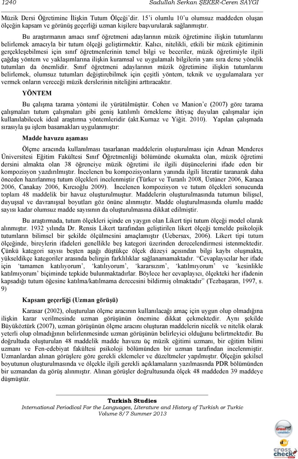 Bu araştırmanın amacı sınıf öğretmeni adaylarının müzik öğretimine ilişkin tutumlarını belirlemek amacıyla bir tutum ölçeği geliştirmektir.