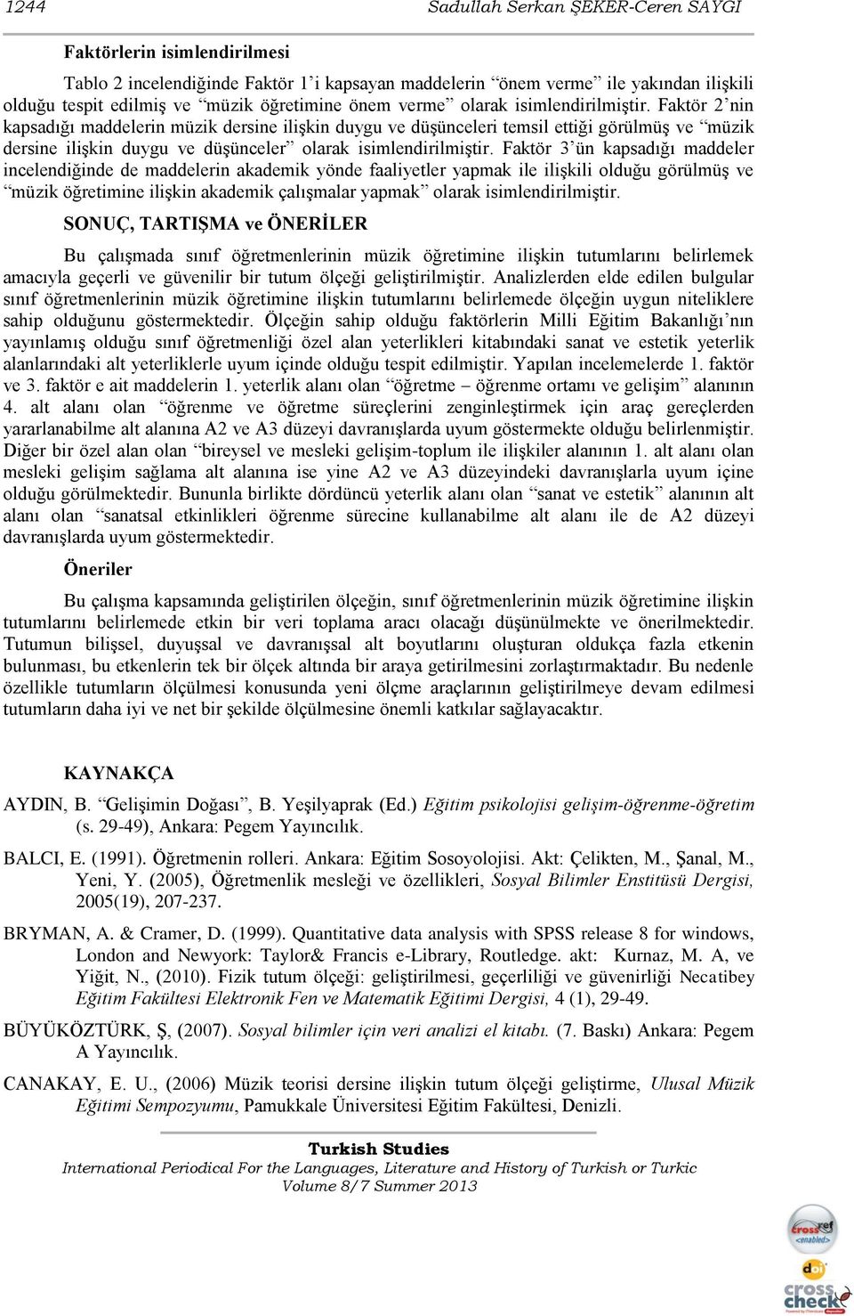 Faktör 2 nin kapsadığı maddelerin müzik dersine ilişkin duygu ve düşünceleri temsil ettiği görülmüş ve müzik dersine ilişkin duygu ve düşünceler olarak isimlendirilmiştir.