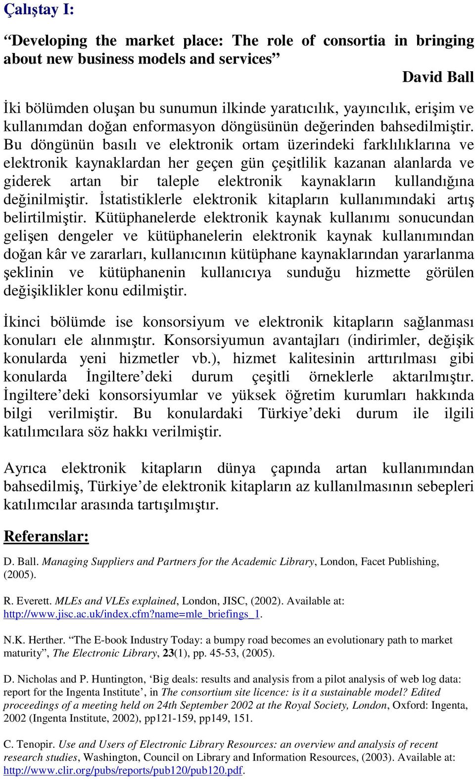 Bu döngünün basılı ve elektronik ortam üzerindeki farklılıklarına ve elektronik kaynaklardan her geçen gün çeşitlilik kazanan alanlarda ve giderek artan bir taleple elektronik kaynakların