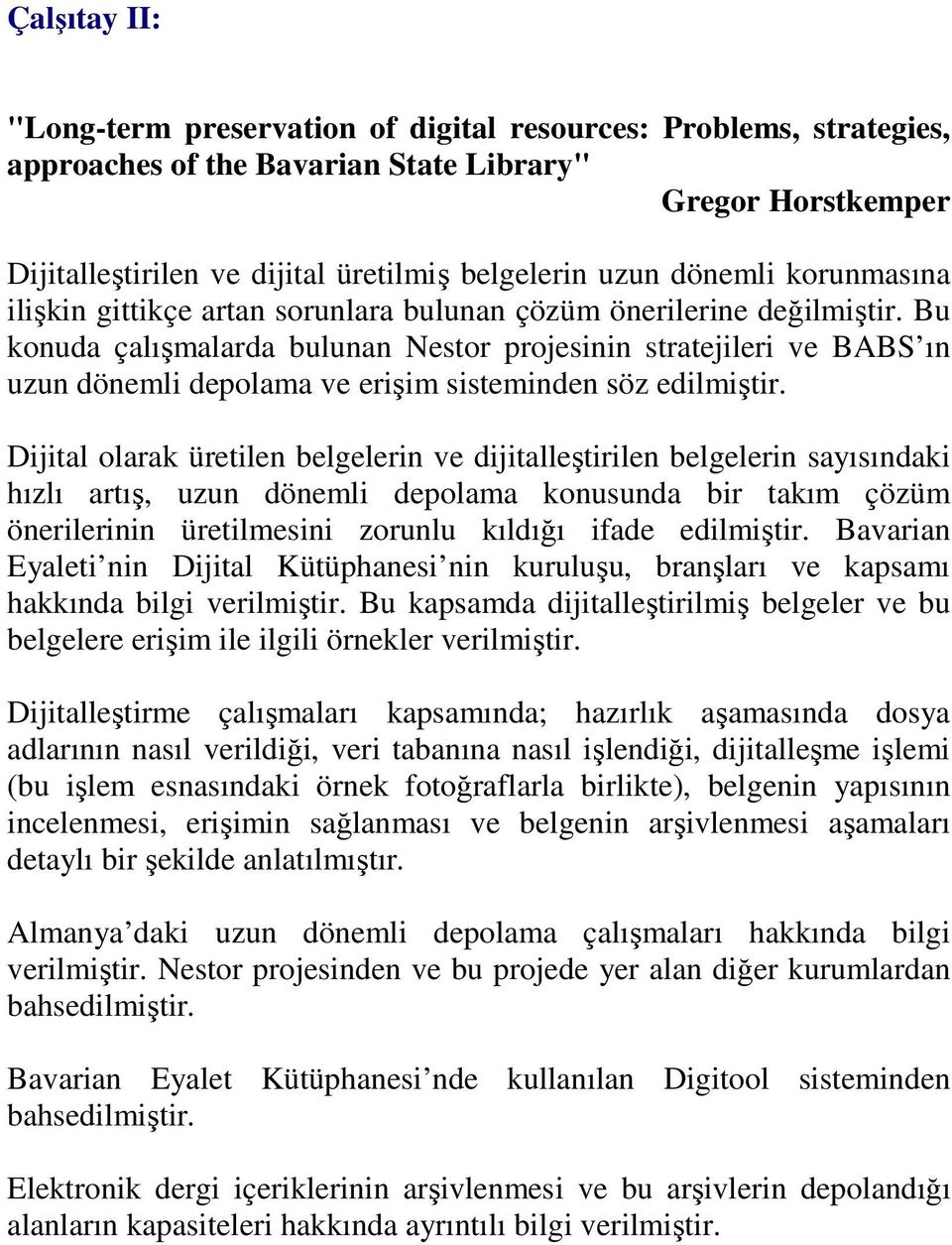 Bu konuda çalışmalarda bulunan Nestor projesinin stratejileri ve BABS ın uzun dönemli depolama ve erişim sisteminden söz edilmiştir.