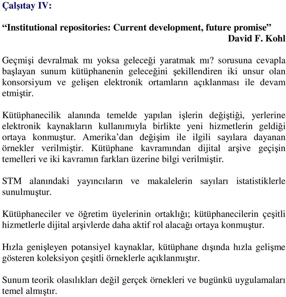 Kütüphanecilik alanında temelde yapılan işlerin değiştiği, yerlerine elektronik kaynakların kullanımıyla birlikte yeni hizmetlerin geldiği ortaya konmuştur.