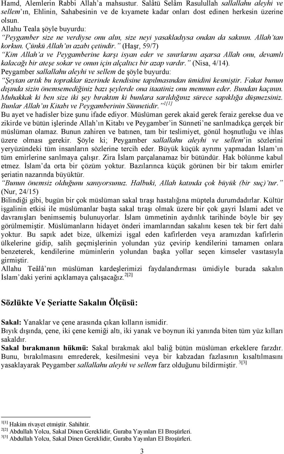 (Haşr, 59/7) Kim Allah a ve Peygamberine karşı isyan eder ve sınırlarını aşarsa Allah onu, devamlı kalacağı bir ateşe sokar ve onun için alçaltıcı bir azap vardır. (Nisa, 4/14).