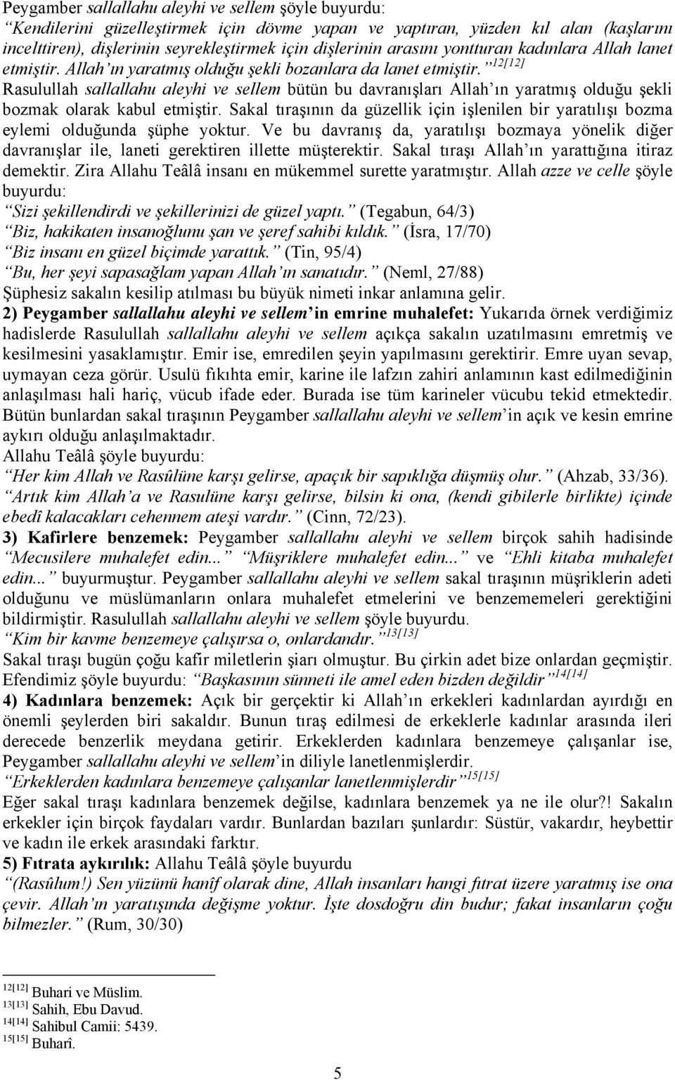 12[12] Rasulullah sallallahu aleyhi ve sellem bütün bu davranışları Allah ın yaratmış olduğu şekli bozmak olarak kabul etmiştir.