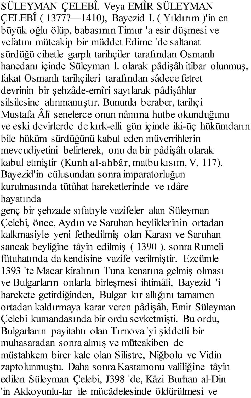 olarak pâdişâh itibar olunmuş, fakat Osmanlı tarihçileri tarafından sâdece fetret devrinin bir şehzâde-emîri sayılarak pâdişâhlar silsilesine alınmamıştır.