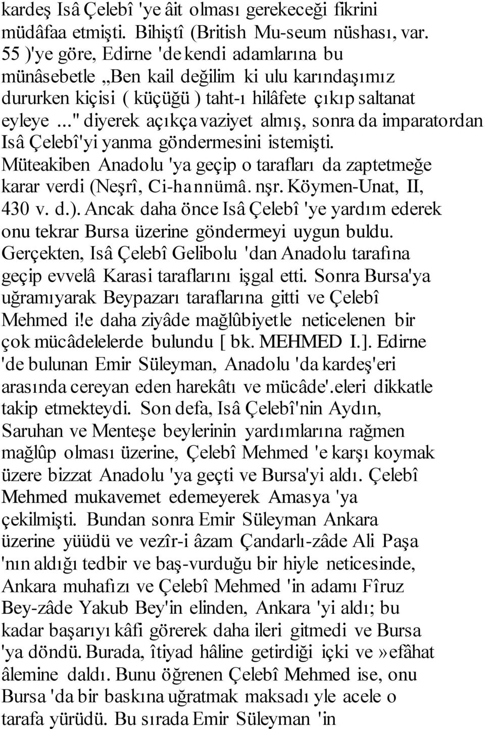 .." diyerek açıkça vaziyet almış, sonra da imparatordan Isâ Çelebî'yi yanma göndermesini istemişti. Müteakiben Anadolu 'ya geçip o tarafları da zaptetmeğe karar verdi (Neşrî, Ci-hannümâ. nşr.