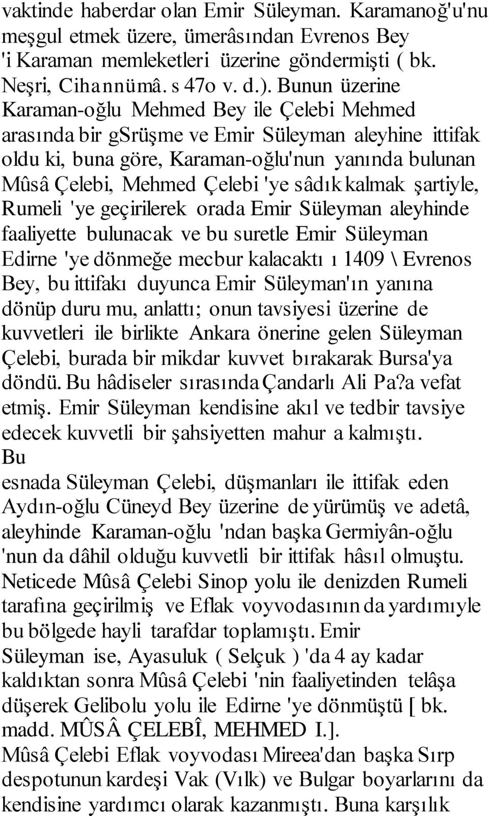 sâdık kalmak şartiyle, Rumeli 'ye geçirilerek orada Emir Süleyman aleyhinde faaliyette bulunacak ve bu suretle Emir Süleyman Edirne 'ye dönmeğe mecbur kalacaktı ı 1409 \ Evrenos Bey, bu ittifakı