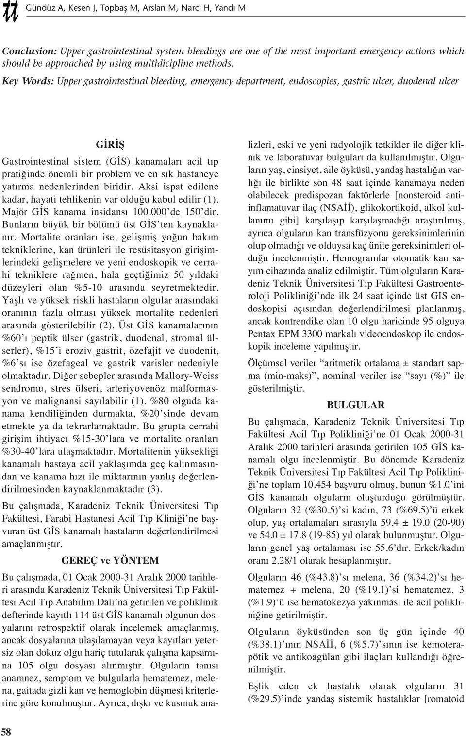 Key Words: Upper gastrointestinal bleeding, emergency department, endoscopies, gastric ulcer, duodenal ulcer GİRİŞ Gastrointestinal sistem (GİS) kanamalar acil t p pratiğinde önemli bir problem ve en