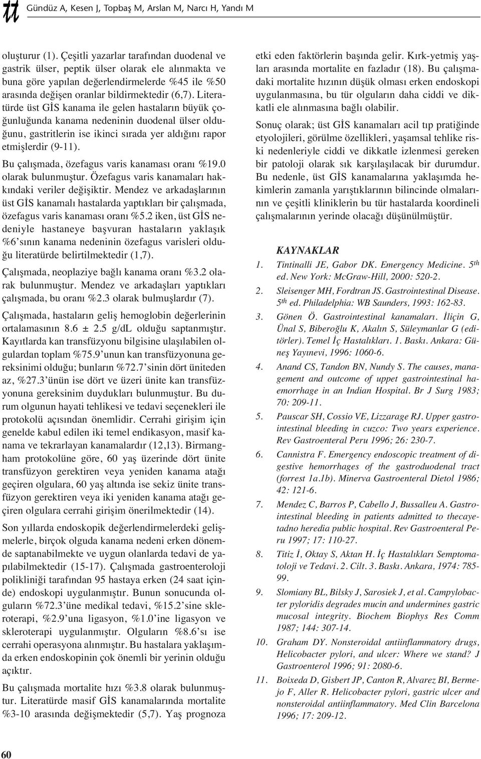 Literatürde üst GİS kanama ile gelen hastalar n büyük çoğunluğunda kanama nedeninin duodenal ülser olduğunu, gastritlerin ise ikinci s rada yer ald ğ n rapor etmişlerdir (9-11).