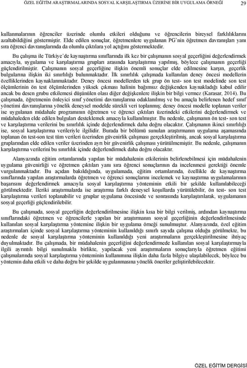 Bu çalışma ile Türkiye de kaynaştırma sınıflarında ilk kez bir çalışmanın sosyal geçerliğini değerlendirmek amacıyla, uygulama ve karşılaştırma grupları arasında karşılaştırma yapılmış, böylece