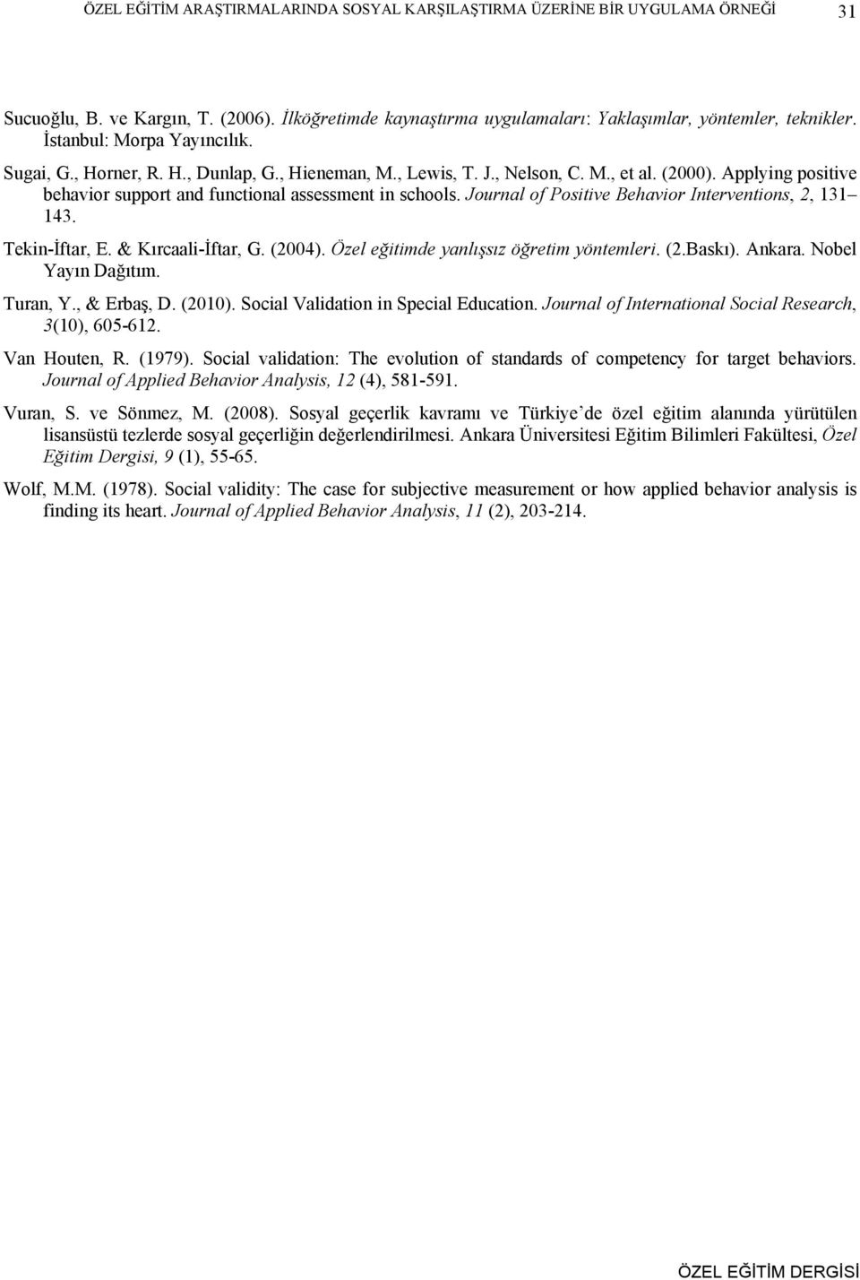 Journal of Positive Behavior Interventions, 2, 131 143. Tekin-İftar, E. & Kırcaali-İftar, G. (2004). Özel eğitimde yanlışsız öğretim yöntemleri. (2.Baskı). Ankara. Nobel Yayın Dağıtım. Turan, Y.