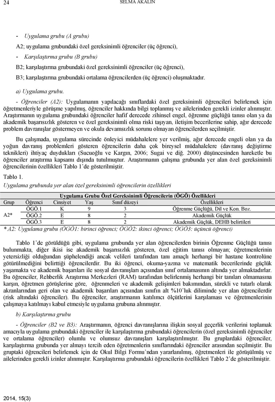 - Öğrenciler (A2): Uygulamanın yapılacağı sınıflardaki özel gereksinimli öğrencileri belirlemek için öğretmenleriyle görüşme yapılmış, öğrenciler hakkında bilgi toplanmış ve ailelerinden gerekli