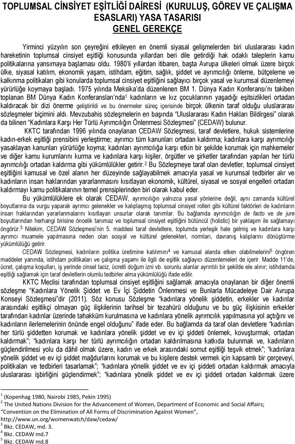 1980 li yıllardan itibaren, başta Avrupa ülkeleri olmak üzere birçok ülke, siyasal katılım, ekonomik yaşam, istihdam, eğitim, sağlık, şiddet ve ayrımcılığı önleme, bütçeleme ve kalkınma politikaları