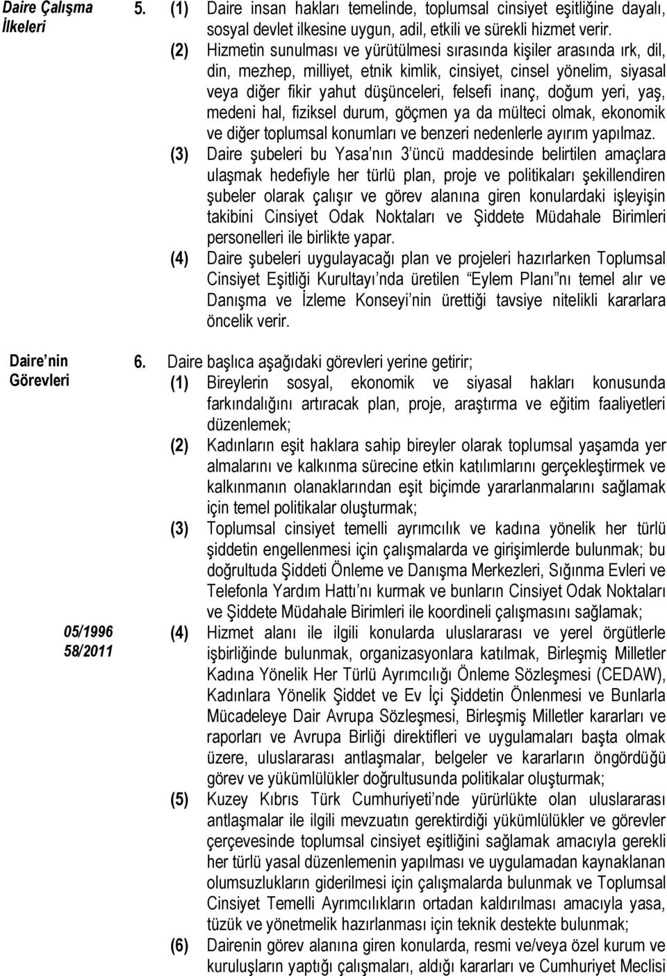 (2) Hizmetin sunulması ve yürütülmesi sırasında kişiler arasında ırk, dil, din, mezhep, milliyet, etnik kimlik, cinsiyet, cinsel yönelim, siyasal veya diğer fikir yahut düşünceleri, felsefi inanç,