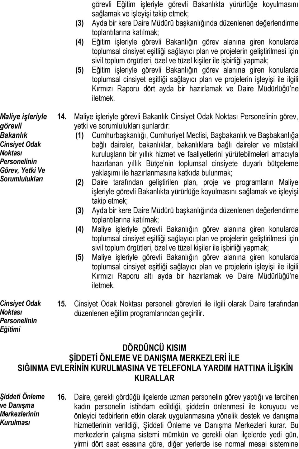 işbirliği yapmak; (5) Eğitim işleriyle görevli Bakanlığın görev alanına giren konularda toplumsal cinsiyet eşitliği sağlayıcı plan ve projelerin işleyişi ile ilgili Kırmızı Raporu dört ayda bir