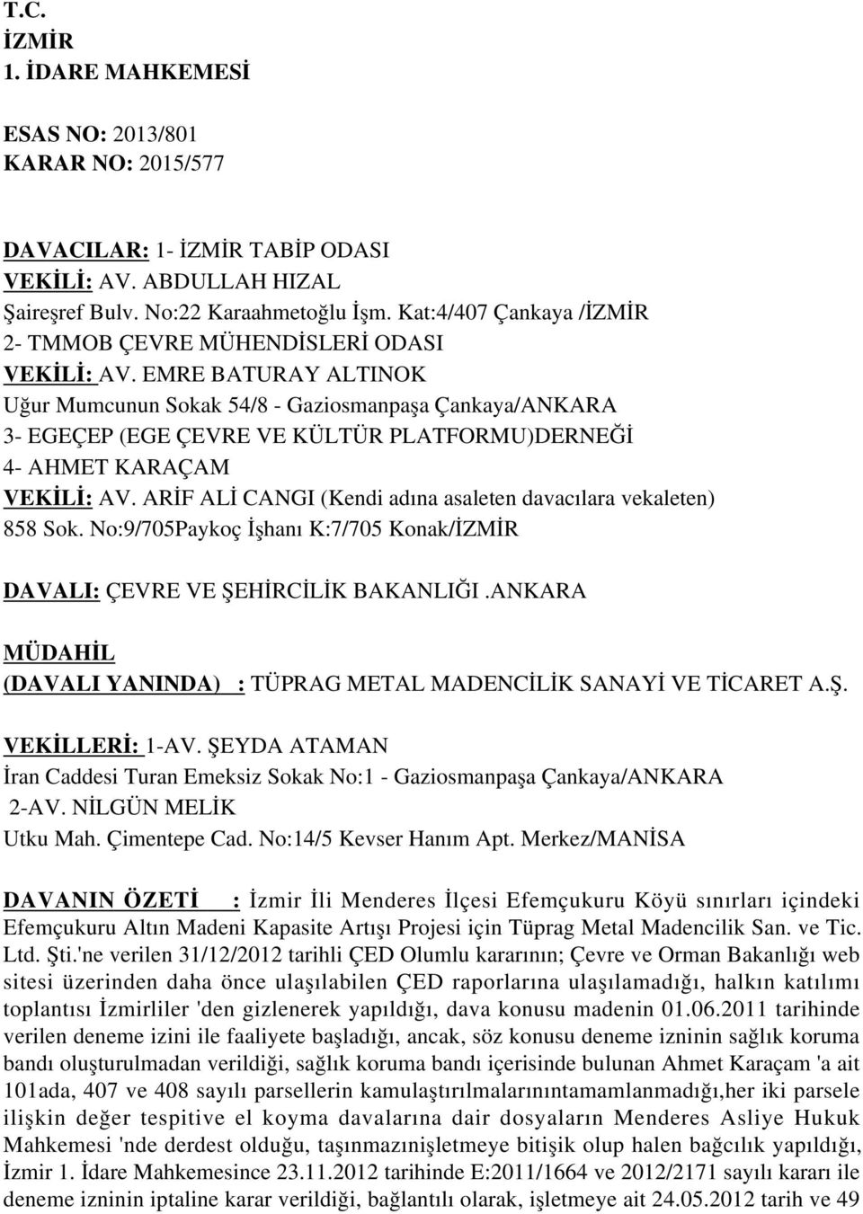 ARİF ALİ CANGI (Kendi adına asaleten davacılara vekaleten) 858 Sok. No:9/705Paykoç İşhanı K:7/705 Konak/ DAVALI: ÇEVRE VE ŞEHİRCİLİK BAKANLIĞI.