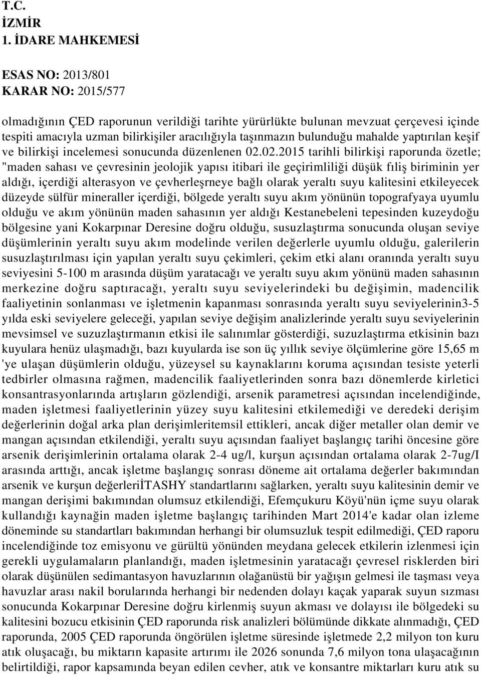 02.2015 tarihli bilirkişi raporunda özetle; "maden sahası ve çevresinin jeolojik yapısı itibari ile geçirimliliği düşük fıliş biriminin yer aldığı, içerdiği alterasyon ve çevherleşrneye bağlı olarak