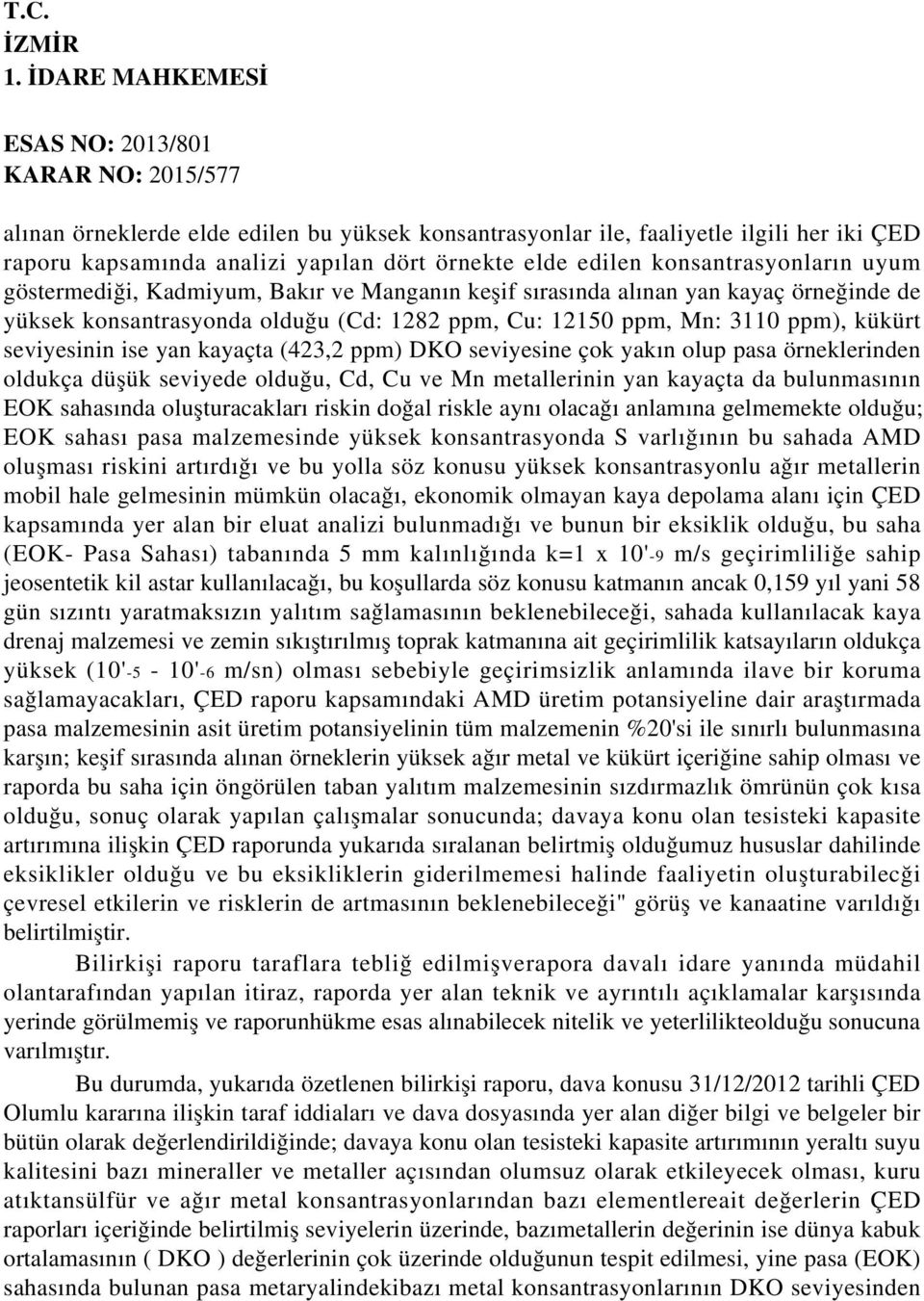 seviyesine çok yakın olup pasa örneklerinden oldukça düşük seviyede olduğu, Cd, Cu ve Mn metallerinin yan kayaçta da bulunmasının EOK sahasında oluşturacakları riskin doğal riskle aynı olacağı