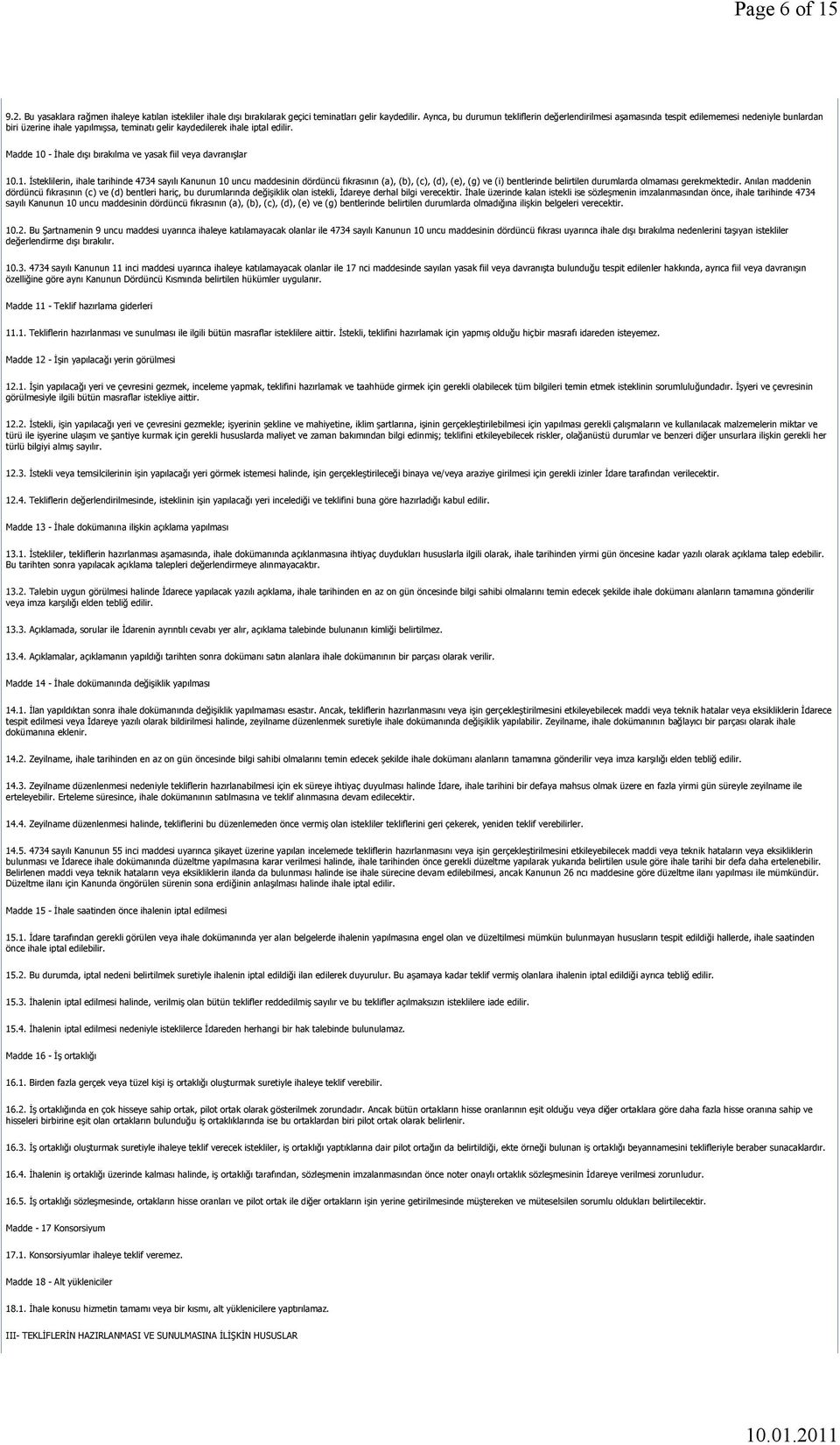 Madde 10 - İhale dışı bırakılma ve yasak fiil veya davranışlar 10.1. İsteklilerin, ihale tarihinde 4734 sayılı Kanunun 10 uncu maddesinin dördüncü fıkrasının (a), (b), (c), (d), (e), (g) ve (i) bentlerinde belirtilen durumlarda olmaması gerekmektedir.