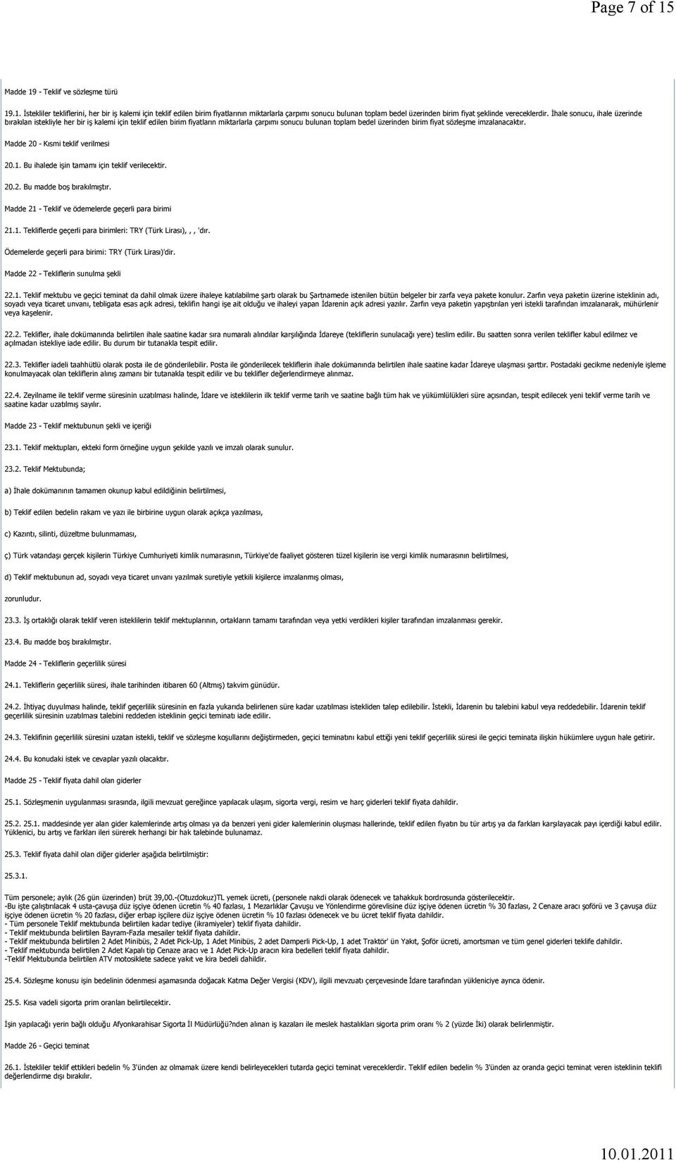 Madde 20 - Kısmi teklif verilmesi 20.1. Bu ihalede işin tamamı için teklif verilecektir. 20.2. Bu madde boş bırakılmıştır. Madde 21 - Teklif ve ödemelerde geçerli para birimi 21.1. Tekliflerde geçerli para birimleri: TRY (Türk Lirası),,, 'dır.