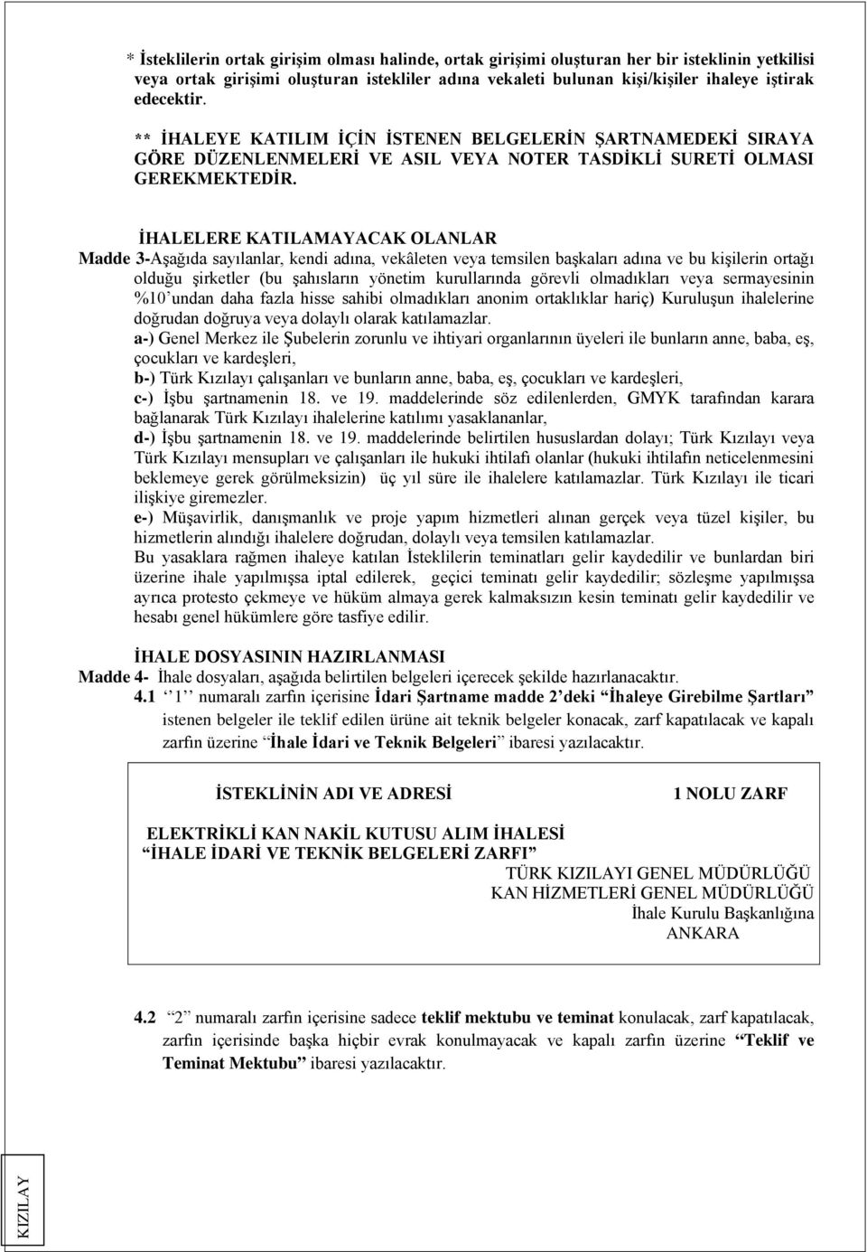 İHALELERE KATILAMAYACAK OLANLAR Madde 3-Aşağıda sayılanlar, kendi adına, vekâleten veya temsilen başkaları adına ve bu kişilerin ortağı olduğu şirketler (bu şahısların yönetim kurullarında görevli