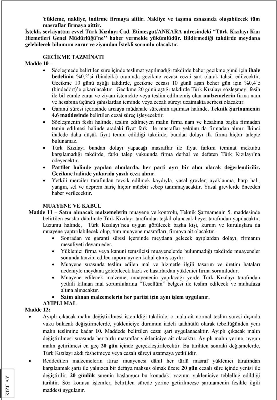 GECİKME TAZMİNATI Madde 10 Sözleşmede belirtilen süre içinde teslimat yapılmadığı takdirde beher gecikme günü için ihale bedelinin %0,2 si (bindeiki) oranında gecikme cezası cezai şart olarak tahsil