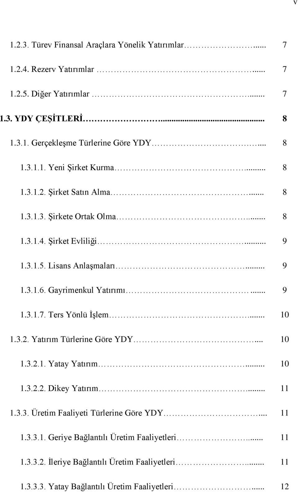 Gayrimenkul Yatırımı.... 9 1.3.1.7. Ters Yönlü İşlem... 10 1.3.2. Yatırım Türlerine Göre YDY... 10 1.3.2.1. Yatay Yatırım... 10 1.3.2.2. Dikey Yatırım... 11 1.3.3. Üretim Faaliyeti Türlerine Göre YDY.