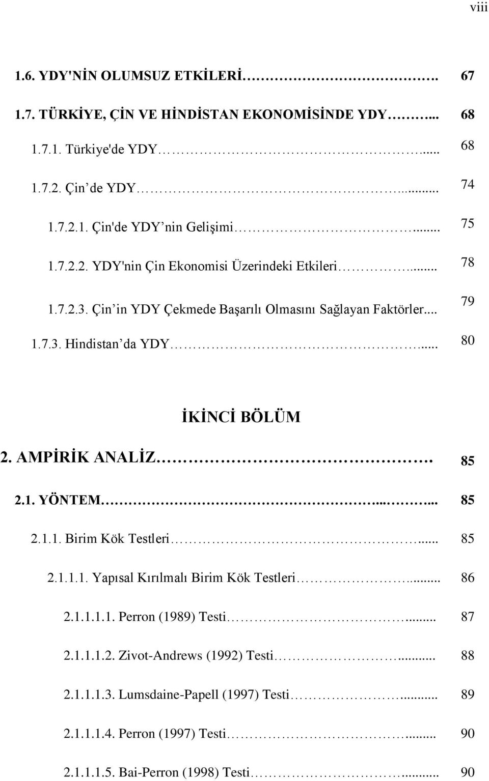 .. 80 İKİNCİ BÖLÜM 2. AMPİRİK ANALİZ. 85 2.1. YÖNTEM...... 85 2.1.1. Birim Kök Testleri... 85 2.1.1.1. Yapısal Kırılmalı Birim Kök Testleri... 86 2.1.1.1.1. Perron (1989) Testi.