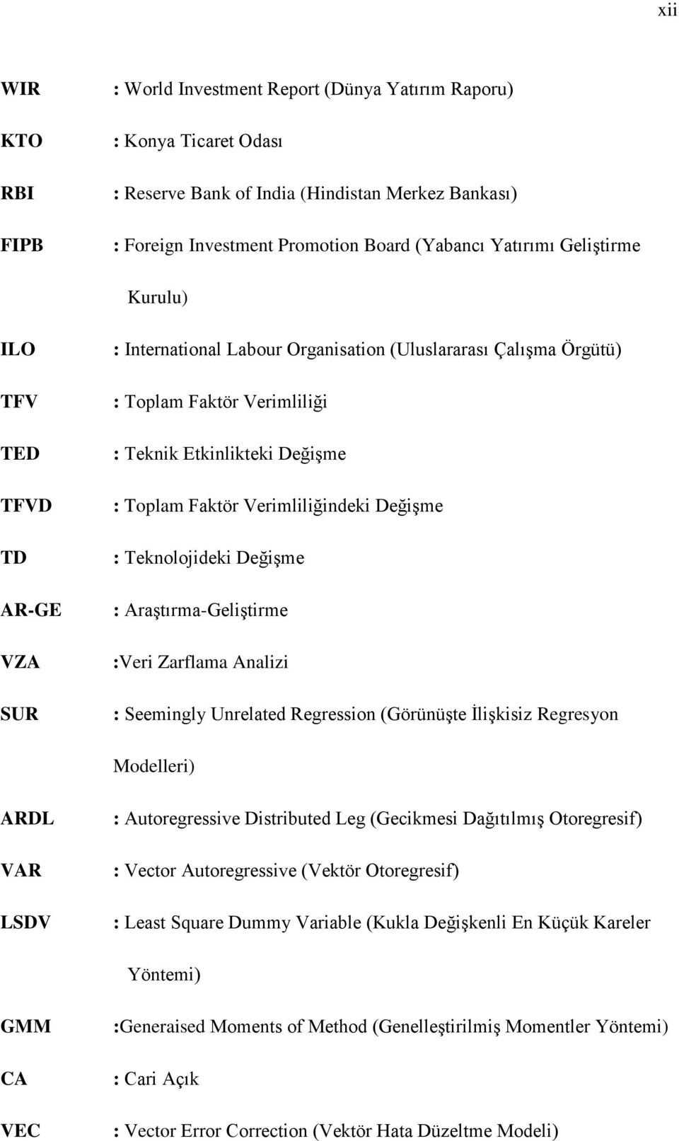 Verimliliğindeki Değişme : Teknolojideki Değişme : Araştırma-Geliştirme :Veri Zarflama Analizi : Seemingly Unrelated Regression (Görünüşte İlişkisiz Regresyon Modelleri) ARDL VAR LSDV :