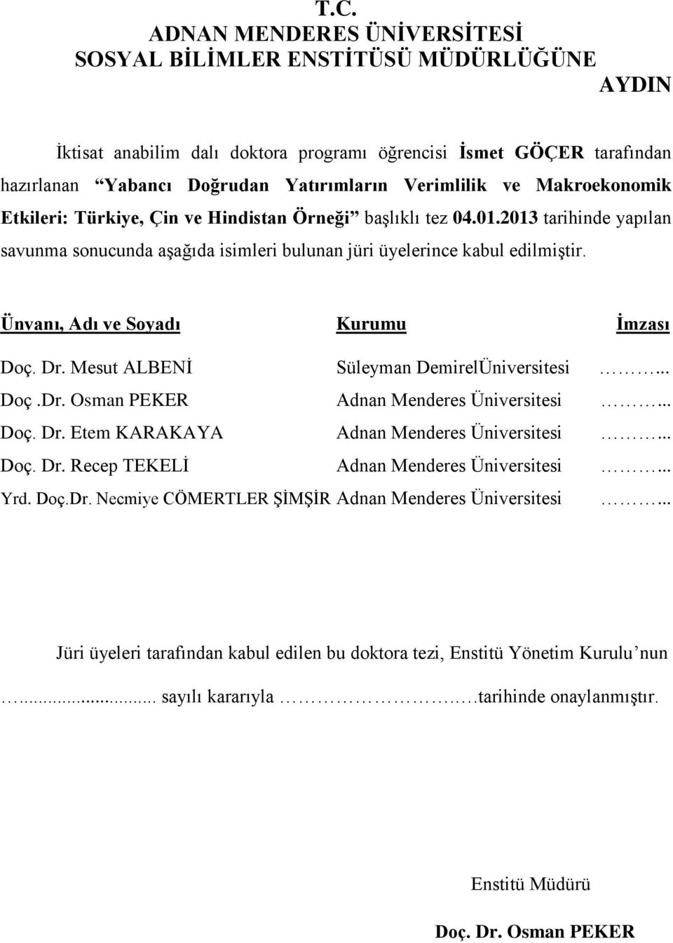 Ünvanı, Adı ve Soyadı Kurumu İmzası Doç. Dr. Mesut ALBENİ Süleyman DemirelÜniversitesi... Doç.Dr. Osman PEKER Adnan Menderes Üniversitesi... Doç. Dr. Etem KARAKAYA Adnan Menderes Üniversitesi... Doç. Dr. Recep TEKELİ Adnan Menderes Üniversitesi.