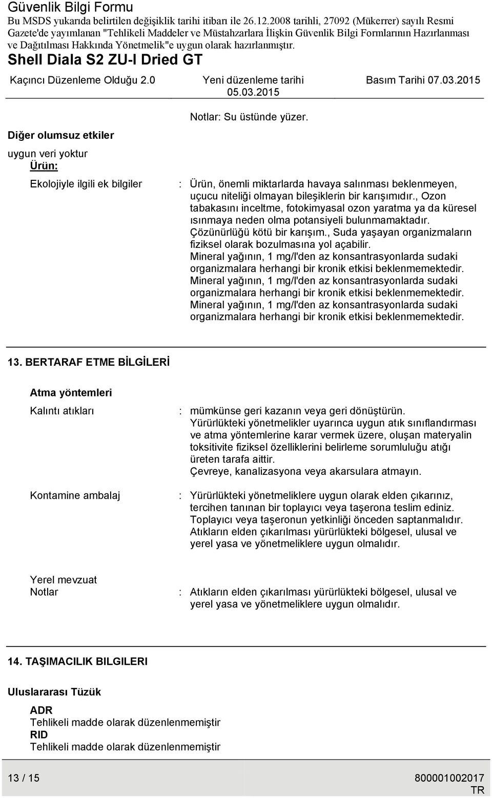 , Ozon tabakasını inceltme, fotokimyasal ozon yaratma ya da küresel ısınmaya neden olma potansiyeli bulunmamaktadır. Çözünürlüğü kötü bir karışım.