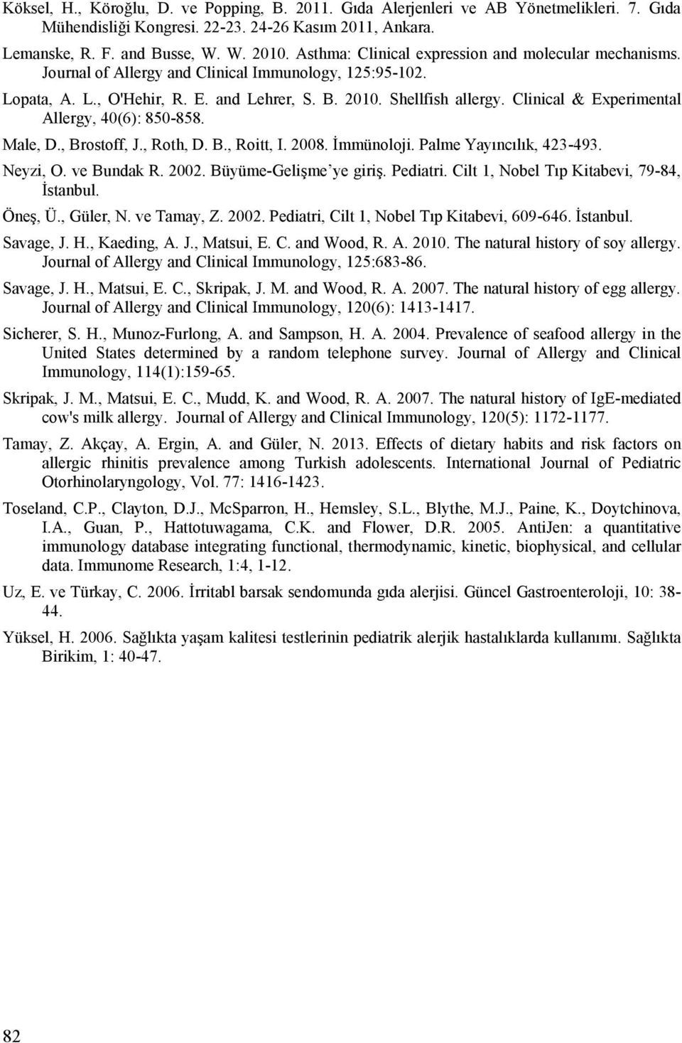 Clinical & Experimental Allergy, 40(6): 850-858. Male, D., Brostoff, J., Roth, D. B., Roitt, I. 2008. İmmünoloji. Palme Yayıncılık, 423-493. Neyzi, O. ve Bundak R. 2002. Büyüme-Gelişme ye giriş.