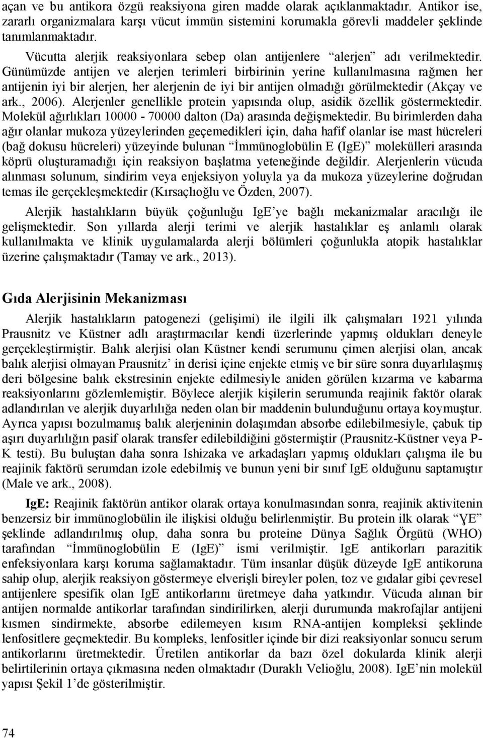 Günümüzde antijen ve alerjen terimleri birbirinin yerine kullanılmasına rağmen her antijenin iyi bir alerjen, her alerjenin de iyi bir antijen olmadığı görülmektedir (Akçay ve ark., 2006).